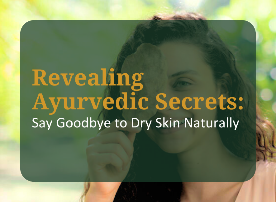 Revealing Ayurvedic Beauty Secrets: Say Goodbye to Dry Skin Naturally